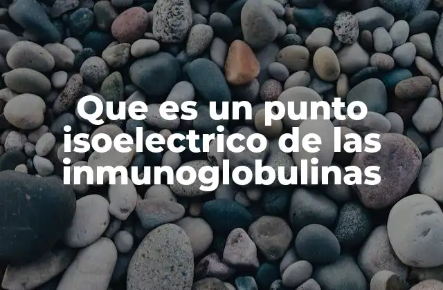 La importancia del punto isoelectrico en la caracterización de proteínas