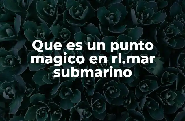 Que es un Punto Magico en Rl.mar Submarino