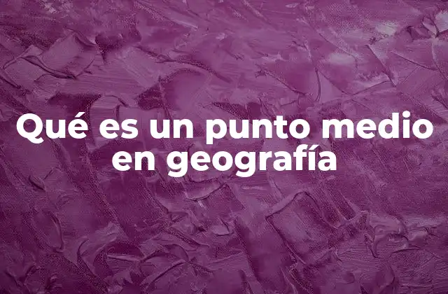Qué es un Punto Medio en Geografía
