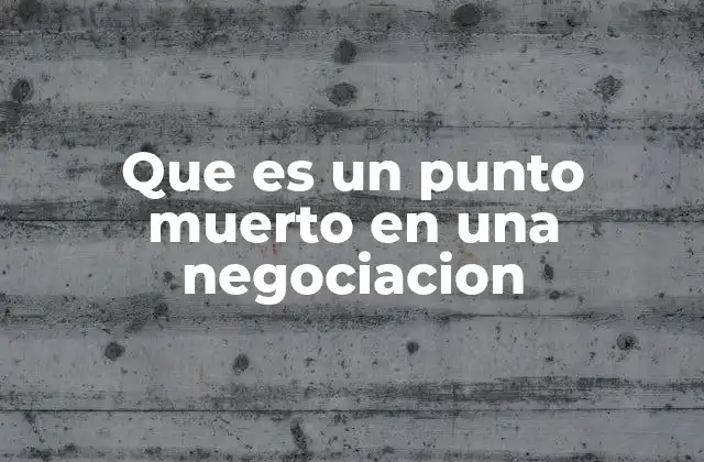 Que es un Punto Muerto en una Negociacion