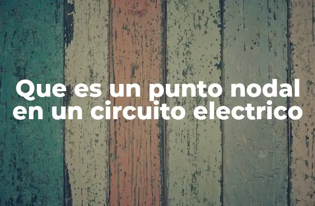 Que es un Punto Nodal en un Circuito Electrico