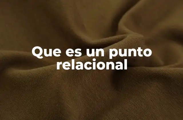 Que es un Punto Relacional 2 La importancia de las relaciones entre elementos en sistemas digitales
