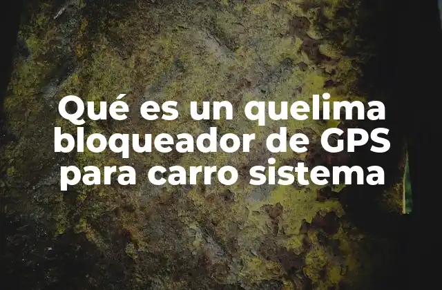 Qué es un Quelima Bloqueador de Gps para Carro Sistema