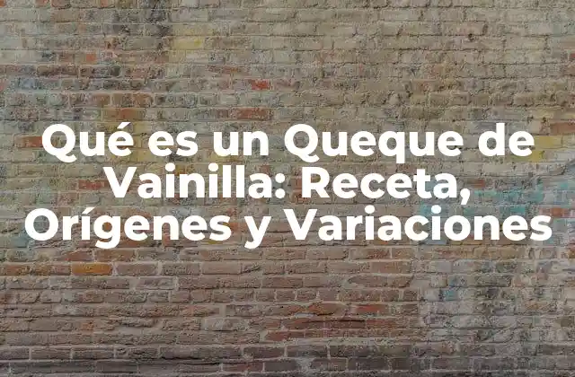 Qué es un Queque de Vainilla: Receta, Orígenes y Variaciones