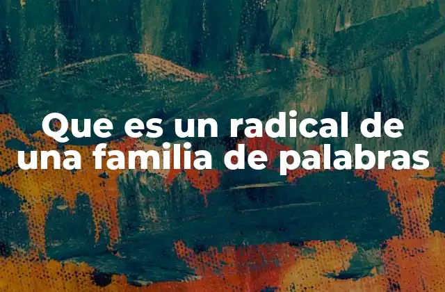 El papel del radical en la formación de nuevas palabras