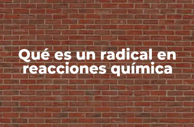 Qué es un Radical en Reacciones Química