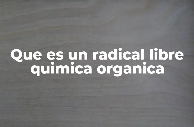 Que es un Radical Libre Quimica Organica