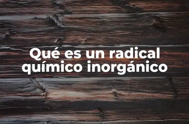 Qué es un Radical Químico Inorgánico
