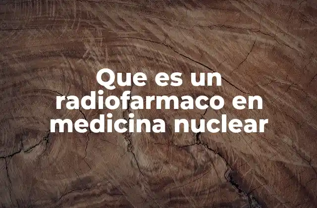 Que es un Radiofarmaco en Medicina Nuclear