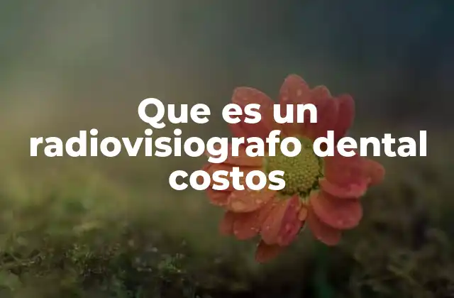 Que es un Radiovisiografo Dental Costos
