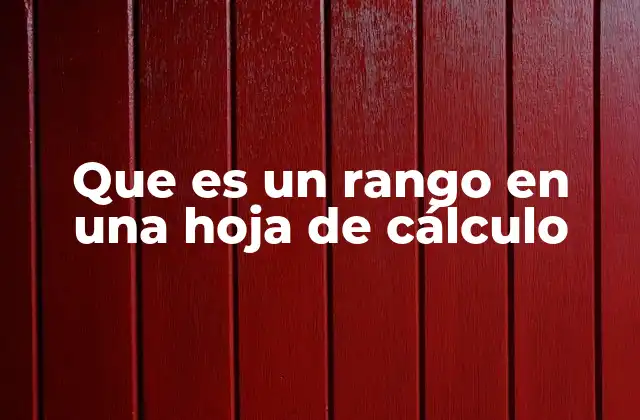 Que es un Rango en una Hoja de Cálculo