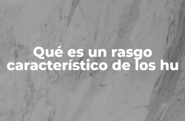 Qué es un Rasgo Característico de los Hu