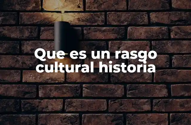 Que es un Rasgo Cultural Historia