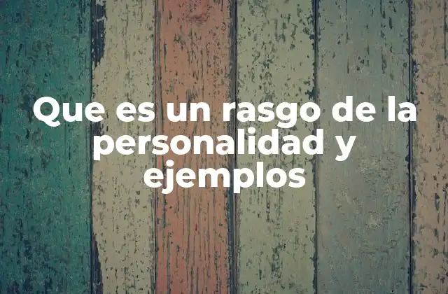 Que es un Rasgo de la Personalidad y Ejemplos