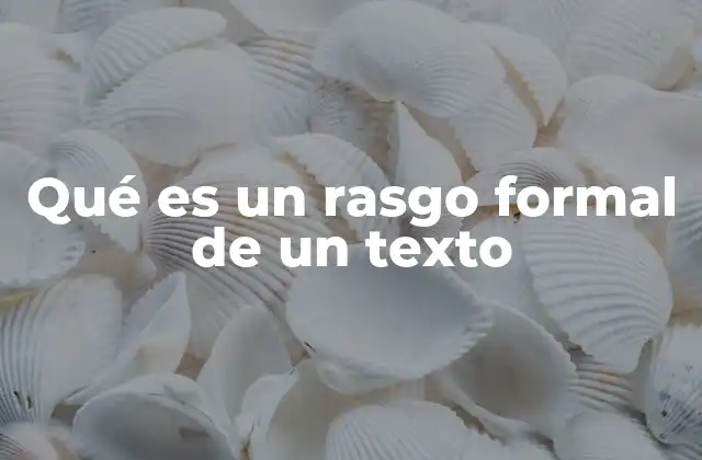 Qué es un Rasgo Formal de un Texto