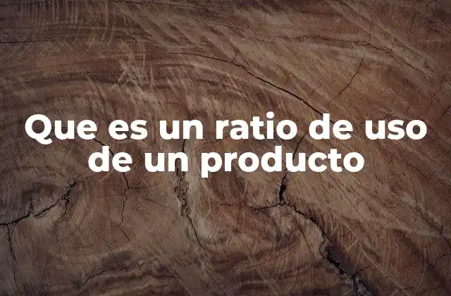 Que es un Ratio de Uso de un Producto