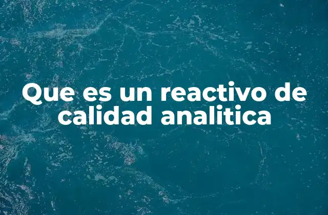 Que es un Reactivo de Calidad Analitica