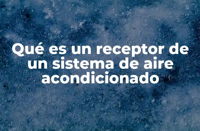 Qué es un Receptor de un Sistema de Aire Acondicionado