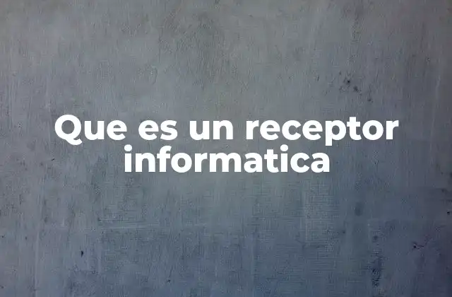 Que es un Receptor Informatica