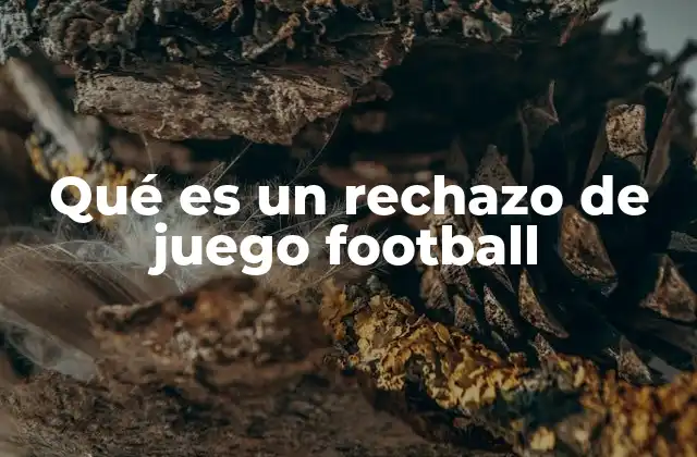 Qué es un Rechazo de Juego Football