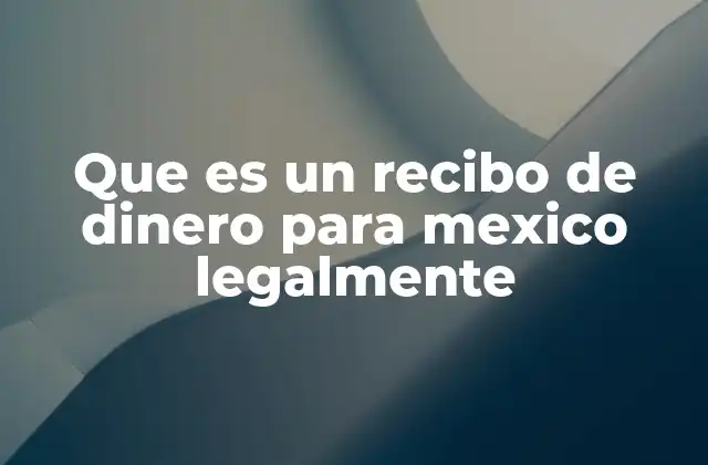 Que es un Recibo de Dinero para Mexico Legalmente