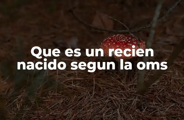 Que es un Recien Nacido Segun la Oms