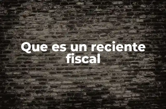 Que es un Reciente Fiscal 2 La importancia del reciente fiscal en el sistema judicial