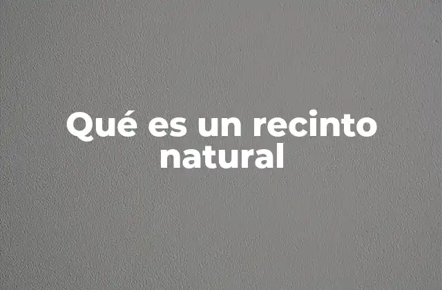 Qué es un Recinto Natural