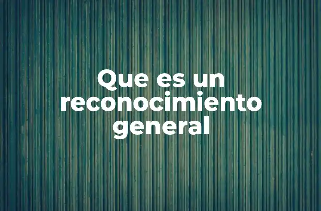 Que es un Reconocimiento General