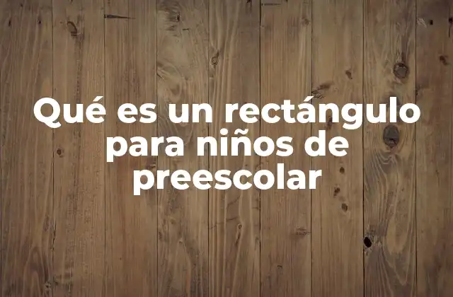 Qué es un Rectángulo para Niños de Preescolar
