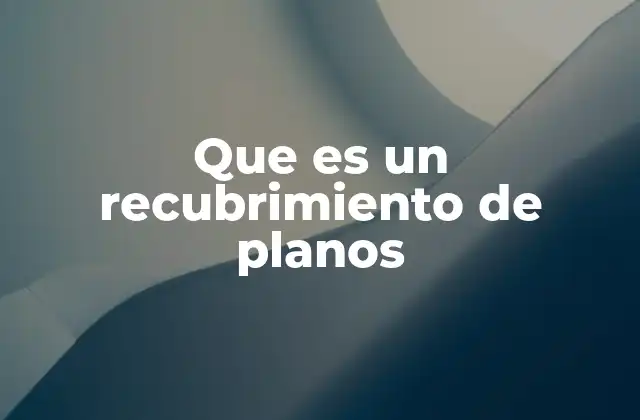Que es un Recubrimiento de Planos