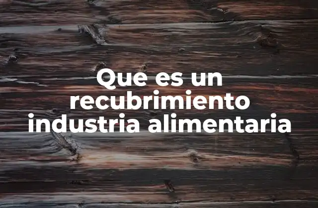 Que es un Recubrimiento Industria Alimentaria