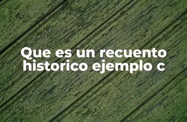 Que es un Recuento Historico Ejemplo C