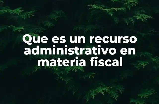 Los fundamentos legales de los recursos administrativos fiscales