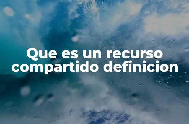 Que es un Recurso Compartido Definicion 2 El papel de los recursos compartidos en el entorno digital