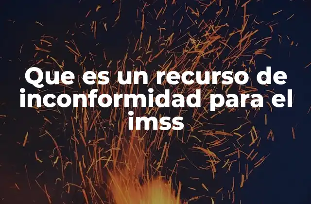 Que es un Recurso de Inconformidad para el Imss