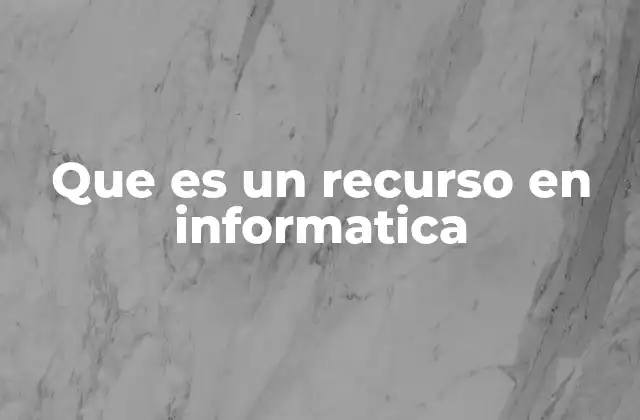Que es un Recurso en Informatica