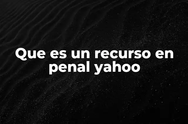 Que es un Recurso en Penal Yahoo