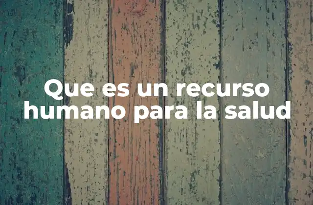 Que es un Recurso Humano para la Salud