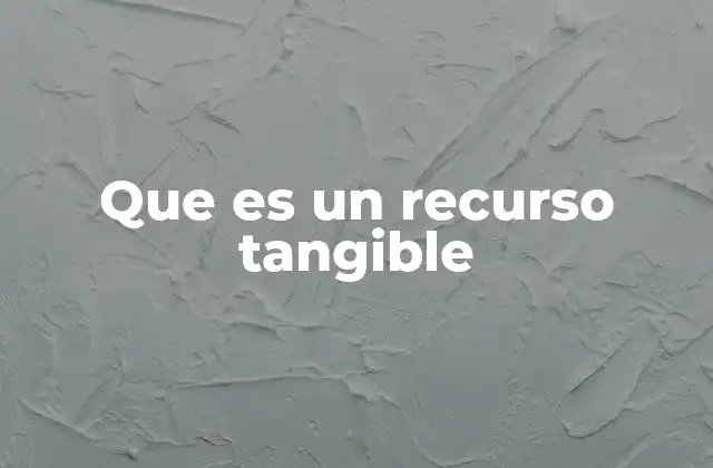Los recursos tangibles en el contexto empresarial