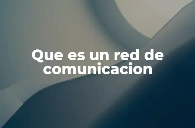 Que es un Red de Comunicacion