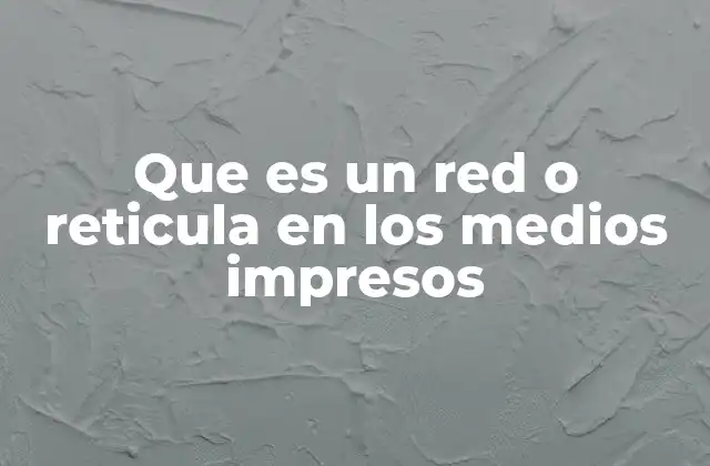 Que es un Red o Reticula en los Medios Impresos