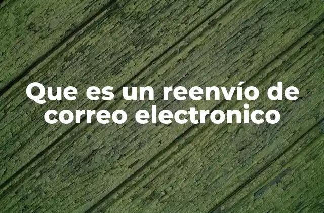 Que es un Reenvío de Correo Electronico