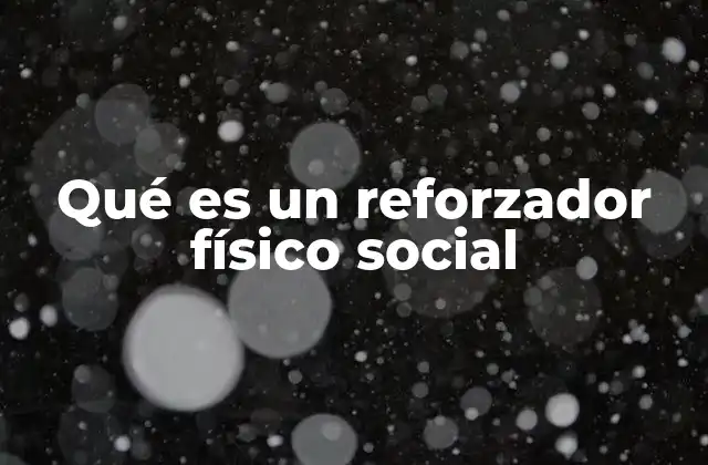 Qué es un Reforzador Físico Social