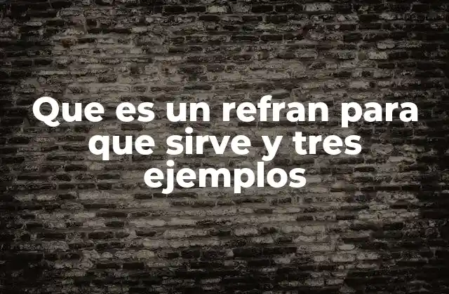 Que es un Refran para que Sirve y Tres Ejemplos