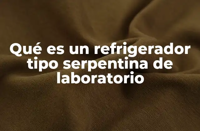 Qué es un Refrigerador Tipo Serpentina de Laboratorio