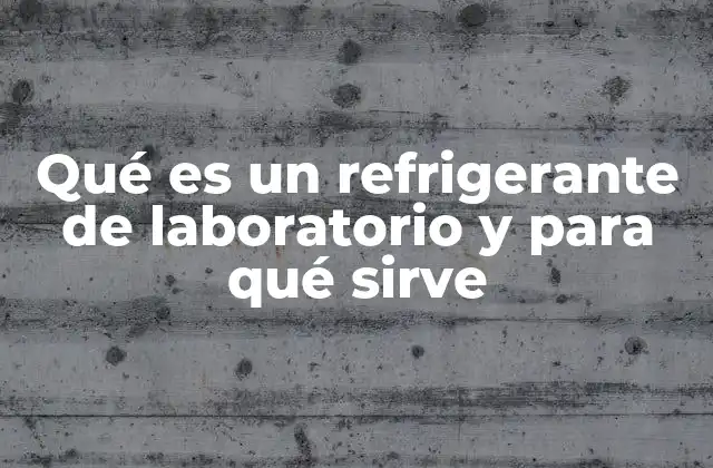 Qué es un Refrigerante de Laboratorio y para Qué Sirve