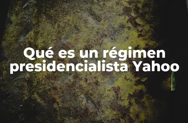 Características del régimen presidencialista