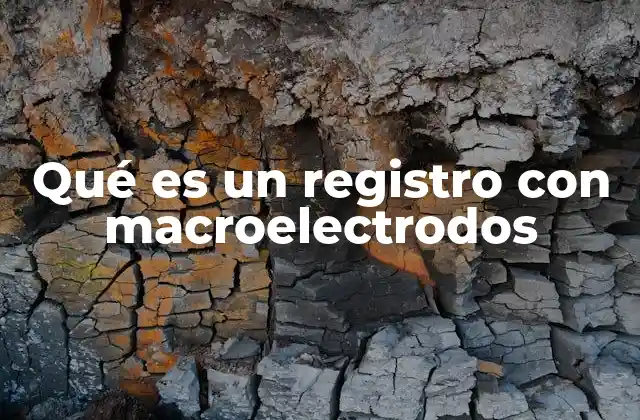 Qué es un Registro con Macroelectrodos