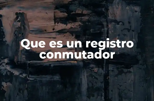 Que es un Registro Conmutador